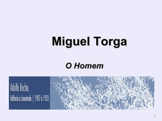 33
Miguel TorgaMiguel Torga
O HomemO Homem
 