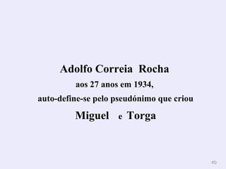 4040
Adolfo Correia Rocha
aos 27 anos em 1934,
auto-define-se pelo pseudónimo que criou
Miguel e Torga
 