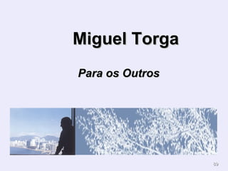 8989
Miguel TorgaMiguel Torga
Para os OutrosPara os Outros
 