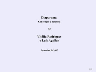 110000 
Diaporama 
Concepção e pesquisa 
de 
Vitália Rodrigues 
e Luís Aguilar 
Dezembro de 2007 
