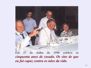 3388 
Em 27 de Julho de 1990 celebra os 
cinquenta anos de casado. Os sins de que 
eu fui capaz contra os nãos da vida. 
 