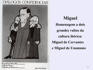 4411 
Miguel 
Homenagem a dois 
grandes vultos da 
cultura ibérica: 
Miguel de Cervantes 
e Miguel de Unamuno 
João Abel Manta 
 
