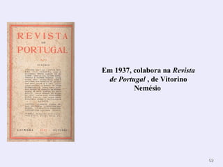 5522 
Em 1937, colabora na Revista 
de Portugal , de Vitorino 
Nemésio 
 