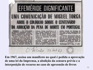 6688 
Em 1967, assina um manifesto no qual é pedida a aprovação 
de uma lei da Imprensa, a abolição da censura prévia e a 
interposição de recurso no caso de apreensão de livros. 
 