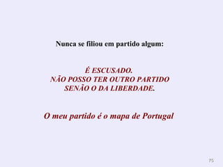 7755 
Nunca se filiou em partido algum: 
É ESCUSADO. 
NÃO POSSO TER OUTRO PARTIDO 
SENÃO O DA LIBERDADE. 
O meu partido é o mapa de Portugal 
 