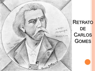 RETRATO
DE
CARLOS
GOMES
 