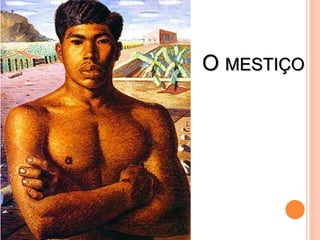 O MESTIÇO
 