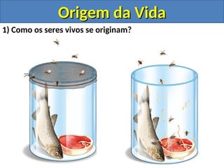 Origem da Vida
Origem da Vida
1) Como os seres vivos se originam?
 