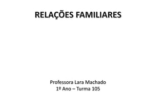 Professora Lara Machado
1º Ano – Turma 105
 