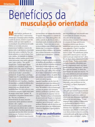 Orientação




    Benefícios da                                                                                                                                      TA
                         musculação orientada
    M         uitos médicos, professores de
              educação física e nutricionistas
    afirmam que a musculação pode ser benéfica
                                                     nos mais idosos e até aumento dos músculos.
                                                     O segundo efeito positivo é o aumento da
                                                     densidade óssea. Além destes ganhos e do
                                                                                                    para um problema que vem crescendo entre
                                                                                                    os praticantes de exercícios com pesos,
                                                                                                    obcecados em ter seus corpos
    à saúde das pessoas, inclusive as que têm        melhor controle da glicemia já citado, a       ultramusculosos em pouco tempo através
    diabetes, desde que sejam seguidas as            musculação ajuda em muito na melhora da        do consumo de drogas anabolizantes
    recomendações dos profissionais de saúde.        auto-estima. “Assim como para os mais          (hormônios sintéticos que alteram o
    Embora os exercícios com pesos                   jovens, os idosos e especialmente quem têm     metabolismo para provocar aumento da
    proporcionam benefícios à maioria das            diabetes tipo 2, os exercícios com pesos       massa muscular). O prof. Cancellieri
    pessoas, todos os que praticam a musculação      promovem efeitos evidentes e vale ressaltar    confirma que o uso de tais substâncias é
    devem estar aptos a realizá-los. Para isso       que os idosos fisicamente ativos são mais      nocivo à saúde. “Os anabolizantes podem
    devem submeter-se a uma avaliação física         saudáveis que os sedentários”, comenta.        causar efeitos danosos graves e não são
    com o médico. Já o portador de diabetes,                                                        raros os casos que comprovam isso”, alerta.
    além deste cuidado, também precisa tomar                         Riscos                         Ele cita alguns efeitos colaterais provocados
    outras precauções, como medir a glicemia         Embora os estudos científicos comprovem
                                                                                                    por estas drogas. “Podem ocorrer desde
    antes e após a prática. “Em caso de              os benefícios da musculação, os exercícios
                                                                                                    resfriados freqüentes, dificuldades para
    hipoglicemia, é preciso ingerir algum            com pesos (exercícios resistidos) devem ser
                                                                                                    dormir e sangramento nasal e até câncer
    alimento com carboidrato simples. Se a           praticados de forma moderada, com
                                                                                                    quando usadas por longo prazo”, adverte.
    glicemia estiver alta, acima de 250mg/dl e       assistência e orientação de um professor de
                                                                                                    Para quem tem diabetes, os efeitos dos
    houver cetona, os exercícios físicos não         educação física que conheça bem este tipo
                                                                                                    anabolizantes são ainda mais nocivos. “O
    devem ser praticados”, recomenda o               de atividade. É fundamental também passar
                                                                                                    uso destas substâncias provocam aumento
    professor de educação física e psicólogo,        por uma avaliação médica e de aptidão física
                                                                                                    da glicemia e da resistência celular à insulina.
    Cláudio Cancellieri, especialista em atividade   para praticar essa modalidade, assim como
                                                                                                    Soma-se a isso os efeitos sobre as
    física para portadores de diabetes.              ocorre em outros esportes.
                                                                                                    complicações decorrentes do diabetes mal
    De acordo com prof. Cancellieri, o benefício     Segundo Cancellieri, um dos riscos da
    da musculação ao portador de diabetes deve-                                                     controlado, como problemas nos rins
                                                     musculação para quem tem diabetes é a
    se ao aumento da massa muscular que                                                             (nefropatia) e no fígado (hepatopatia)”,
                                                     hiperglicemia causada pelo exercício de
    proporciona uma elevação da taxa                                                                ressalta.
                                                     força. Há também o risco de hemorragia
    metabólica basal. Em outras palavras: como                                                      Já o consumo de suplementos nutricionais
                                                     retiniana em pessoas com retinopatia
    os exercícios com peso exigem maior gasto                                                        para quem quer aumentar a massa muscular
                                                     diabética proliferativa (problema ocular
    de energia, ocorre maior “queima” de                                                            deve ser criterioso e orientado. O professor
                                                     com aparecimento de pequenas veias na
    carboidratos e de gordura durante todo o                                                        garante que os suplementos podem ser
                                                     retina). “Durante o esforço no levantamento
    dia. “Por isso, no diabetes, o                                                                  obtidos com uma alimentação equilibrada
                                                     de pesos ocorre um bloqueio na respiração
    desenvolvimento da massa muscular                                                               indicada por um nutricionista. “A total
                                                     e isso pode provocar o rompimento de vasos
    proporciona valores glicêmicos menores           sangüíneos que se formaram”, explica o         integração entre o médico, o nutricionista
    durante o dia”, explica.                         professor. Portanto, nada de exercícios com    e o profissional de Educação Física é
    Os exercícios com pesos podem ajudar             pesos sem antes passar por oftalmologista      fundamental para uma suplementação
    também quem tem diabetes tipo 2, inclusive       a fim de se diagnosticar algum problema        alimentar eficaz que ajudará nos efeitos da
    com mais idade. O professor garante que a        com a visão.                                   musculação, especialmente no diabetes, pois
    musculação provoca dois efeitos marcantes                                                       o uso destes produtos à base de creatinina
    nessas pessoas. O primeiro benefício é o         Perigo nos anabolizantes                       e aminoácidos pode agravar algum problema
    impedimento da perda de massa muscular           Há algum tempo a revista VEJA alertou          associado, como a nefropatia”, explica.

     6
 