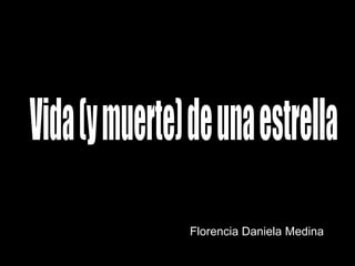 Vida (y muerte) de una estrella Florencia Daniela Medina 