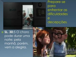    SL. 30:5 O choro
    pode durar uma
    noite; pela
    manhã, porém,
    vem a alegria.
 