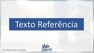 Texto Referência
NVI, exceto quando mencionado
 