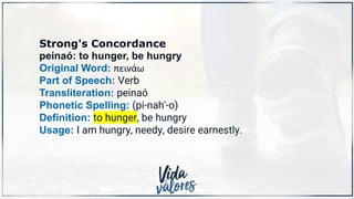 Strong's Concordance
peinaó: to hunger, be hungry
Original Word: πεινάω
Part of Speech: Verb
Transliteration: peinaó
Phonetic Spelling: (pi-nah'-o)
Definition: to hunger, be hungry
Usage: I am hungry, needy, desire earnestly.
 