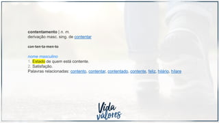 contentamento | n. m.
derivação masc. sing. de contentar
con·ten·ta·men·to
nome masculino
1. Estado de quem está contente.
2. Satisfação.
Palavras relacionadas: contento, contentar, contentado, contente, feliz, hilário, hílare
 