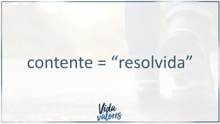 contente = “resolvida”
 