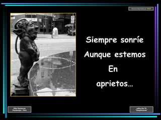 Siempre sonríe Aunque estemos En  aprietos… 