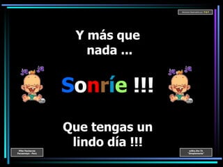 Y más que  nada ... S o n r í e  !!! Que tengas un lindo día !!! 