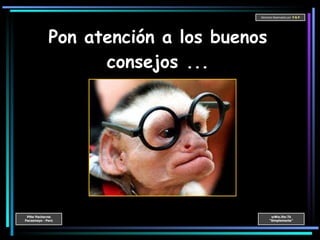 Pon atención a los buenos consejos ... 