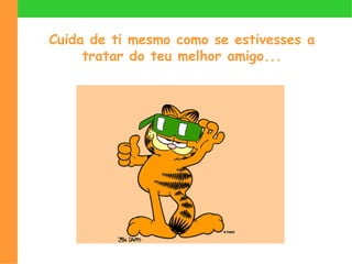 Cuidade timesmocomo se estivesses a tratardo teumelhor amigo...