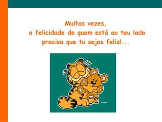 Muitasvezes,a felicidade de quemestáaoteuladoprecisaquetusejasfeliz!...