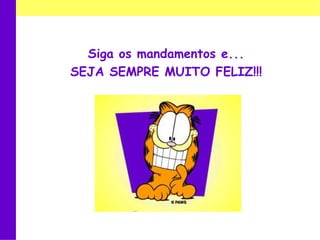 Sigaosmandamentos e...SEJA SEMPRE MUITO FELIZ!!!