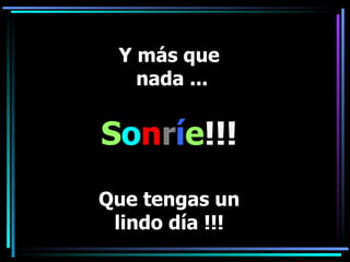 Y más que  nada ... S o n r í e !!! Que tengas un lindo día !!! 