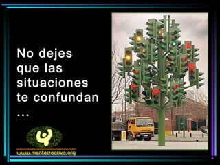 No dejesNo dejes
que lasque las
situacionessituaciones
te confundante confundan
......
 