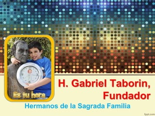 H. Gabriel Taborin, 
Fundador 
Hermanos de la Sagrada Familia 
 
