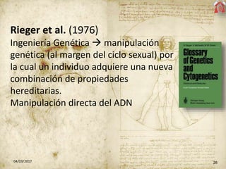 2804/03/2017
Rieger et al. (1976)
Ingeniería Genética  manipulación
genética (al margen del ciclo sexual) por
la cual un ...