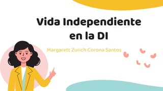 Vida Independiente
en la DI
Margarett Zurich Corona Santos
 