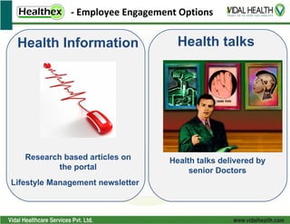 - Employee Engagement Options


 Health Information                 Health talks




   Research based articles on     Health talks delivered by
           the portal                  senior Doctors
Lifestyle Management newsletter
 