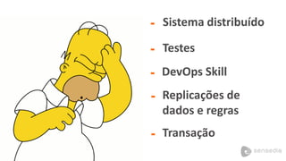 - 
- 
- 
Sistema distribuído 
Testes 
DevOpsSkill 
- 
Replicações de dados e regras 
- 
Transação  