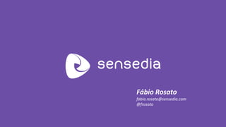Fábio Rosato 
fabio.rosato@sensedia.com 
@frosato  