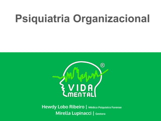 Psiquiatria Organizacional
Hewdy Lobo Ribeiro | Médico Psiquiatra Forense
Mirella Lupinacci | Gestora
 