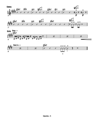 &
##
##
53
’ ’ ’ ’
C
#m7 F
#13
Chorus
’ ’ ’ ’
A13 G
#+ 7
# 9
’ ’ ’ ’
C
#m7 E11
’ ’ ≈
R
Û
^
‰ ≈
R
Û
^
‰
A13
G
#+ 7
# 9
####
57
’ ’ ’ ’
C
#m7 F
#13
’ ’ ’ ’
A13 G
#+ 7
# 9
’ ’ ’ ’
F
#m7
‰ Û
>
Û
>
‰ Û
>
Û
^
Ó
G
#+ 7
# 9
##
##
61
œ œ ≈ œ œ ≈ œ œ
≈
œ ≈ œ œ œ
‰
C
#m7
Outro
‘ ‘ ‘
É
##
##
65
‘ ‘ ’ ’ ’
3
Û
>
Û
>
Û
>C
#m7
Û
^
Œ Ó
Bass >>
Band In >>
Vida Mia - 3
 