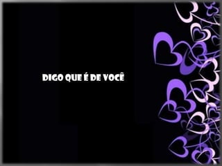 Digo que é de você
 