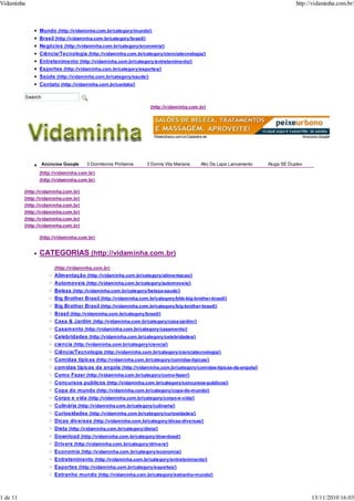 Mundo (http://vidaminha.com.br/category/mundo/)
Brasil (http://vidaminha.com.br/category/brasil/)
Negócios (http://vidaminha.com.br/category/economia/)
Ciência/Tecnologia (http://vidaminha.com.br/category/cienciatecnologia/)
Entretenimento (http://vidaminha.com.br/category/entretenimento/)
Esportes (http://vidaminha.com.br/category/esportes/)
Saúde (http://vidaminha.com.br/category/saude/)
Contato (http://vidaminha.com.br/contato/)
(http://vidaminha.com.br)
(http://vidaminha.com.br)
(http://vidaminha.com.br)
(http://vidaminha.com.br)
(http://vidaminha.com.br)
(http://vidaminha.com.br)
(http://vidaminha.com.br)
(http://vidaminha.com.br)
(http://vidaminha.com.br)
(http://vidaminha.com.br)
CATEGORIAS (http://vidaminha.com.br)
(http://vidaminha.com.br)
Alimentação (http://vidaminha.com.br/category/alimentacao/)
Automoveis (http://vidaminha.com.br/category/automoveis/)
Beleza (http://vidaminha.com.br/category/beleza-saude/)
Big Brother Brasil (http://vidaminha.com.br/category/bbb-big-brother-brasil/)
Big Brother Brasil (http://vidaminha.com.br/category/big-brother-brasil/)
Brasil (http://vidaminha.com.br/category/brasil/)
Casa & Jardim (http://vidaminha.com.br/category/casa-jardim/)
Casamento (http://vidaminha.com.br/category/casamento/)
Celebridades (http://vidaminha.com.br/category/celebridades/)
ciencia (http://vidaminha.com.br/category/ciencia/)
Ciência/Tecnologia (http://vidaminha.com.br/category/cienciatecnologia/)
Comidas tipicas (http://vidaminha.com.br/category/comidas-tipicas/)
comidas tipicas da angola (http://vidaminha.com.br/category/comidas-tipicas-da-angola/)
Como Fazer (http://vidaminha.com.br/category/como-fazer/)
Concursos publicos (http://vidaminha.com.br/category/concursos-publicos/)
Copa do mundo (http://vidaminha.com.br/category/copa-do-mundo/)
Corpo e vida (http://vidaminha.com.br/category/corpo-e-vida/)
Culinária (http://vidaminha.com.br/category/culinaria/)
Curiosidades (http://vidaminha.com.br/category/curiosidades/)
Dicas diversas (http://vidaminha.com.br/category/dicas-diversas/)
Dieta (http://vidaminha.com.br/category/dieta/)
Download (http://vidaminha.com.br/category/download/)
Drivers (http://vidaminha.com.br/category/drivers/)
Economia (http://vidaminha.com.br/category/economia/)
Entretenimento (http://vidaminha.com.br/category/entretenimento/)
Esportes (http://vidaminha.com.br/category/esportes/)
Estranho mundo (http://vidaminha.com.br/category/estranho-mundo/)
PeixeUrbano.com.br/Cadastre-se Anúncios Google
Anúncios Google 3 Dormitorios Pinheiros 3 Dorms Vila Mariana Alto Da Lapa Lancamento Aluga SE Duplex
Vidaminha http://vidaminha.com.br/
1 de 11 13/11/2010 16:03
 
