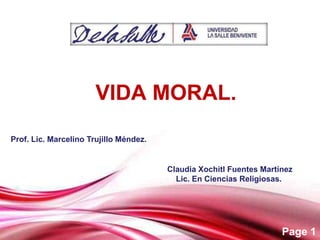 VIDA MORAL. Prof. Lic. Marcelino Trujillo Méndez.  Claudia Xochitl Fuentes Martínez Lic. En Ciencias Religiosas. 