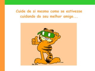 Cuide de si mesmo como se estivesse cuidando do seu melhor amigo... 