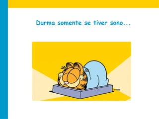 Durma somente se tiver sono... 