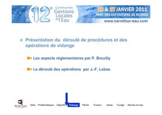 Présentation du déroulé de procédures et des
opérations de vidange

    Les aspects réglementaires par P. Breuilly

    Le déroulé des opérations par J.-F. Lebas




  Sites   Problématiques   Objectifs   Vidange   Pêche   Travaux   Assec   Curage   Remise en eau
 