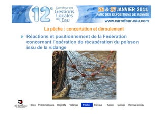 La pêche : concertation et déroulement
Réactions et positionnement de la Fédération
concernant l’opération de récupération du poisson
issu de la vidange




 Sites   Problématiques   Objectifs   Vidange   Pêche   Travaux   Assec   Curage   Remise en eau
 