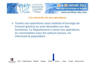 Les ressentis de ces opérations

Toutes ces opérations sous maitrise d’ouvrage du
Conseil général se sont déroulées sur des
territoires. Le Département a mené ces opérations
en concertation avec les acteurs locaux, en
informant la population :




  Sites   Problématiques   Objectifs   Vidange   Pêche   Travaux   Assec   Curage   Remise en eau
 
