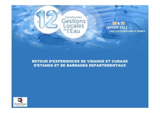 RETOUR D’EXPERIENCES DE VIDANGE ET CURAGE
 D’ETANGS ET DE BARRAGES DEPARTEMENTAUX
 