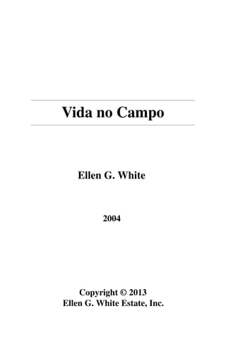 Vida no Campo
Ellen G. White
2004
Copyright © 2013
Ellen G. White Estate, Inc.
 