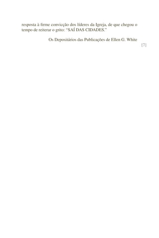 resposta à firme convicção dos líderes da Igreja, de que chegou o
tempo de reiterar o grito: “SAÍ DAS CIDADES.”
Os Depositários das Publicações de Ellen G. White
[7]
 