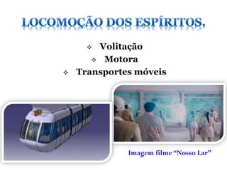  Volitação
        Motora

   Transportes móveis




              Imagem filme “Nosso Lar”
 