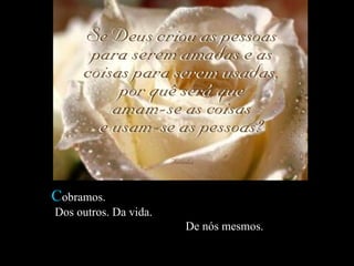 Cobramos.
Dos outros. Da vida.
                       De nós mesmos.
 