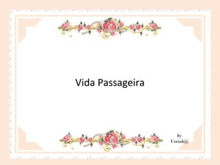 Vida Passageira

by
Verinh@

 